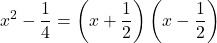 \[ x^2 - \frac{1}{4} = \left(x + \frac{1}{2}\right)\left(x - \frac{1}{2}\right) \]
