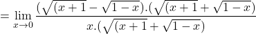 \[=\displaystyle \lim_{x \to 0}\frac{(\sqrt{(x+1}-\sqrt{1-x}).(\sqrt{(x+1}+\sqrt{1-x})}{x.(\sqrt{(x+1}+\sqrt{1-x})}\]