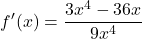 \[f'(x)=\frac{3x^{4}-36x}{9x^{4}}\]