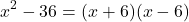\[ x^2 - 36 = (x + 6)(x - 6) \]