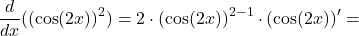 \[\frac{d}{dx}((\cos(2x))^2) = 2 \cdot (\cos(2x))^{2-1} \cdot (\cos(2x))' = \]