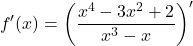 \[f'(x) = \left( \frac{x^4 - 3x^2 + 2}{x^3 - x} \right)'\]