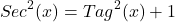 \[Sec^{2}(x)=Tag^{2}(x)+1\]