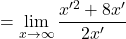 \[=\displaystyle \lim_{x \to \infty }\frac{x'^{2}+8x'}{2x'}\]