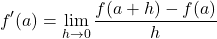\[ f'(a) = \lim_{{h \to 0}} \frac{{f(a+h) - f(a)}}{h} \]