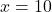 \[x=10\]