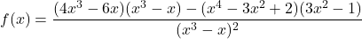 \[f(x) = \frac{(4x^3 - 6x)(x^3 - x) - (x^4 - 3x^2 + 2)(3x^2 - 1)}{(x^3 - x)^2}\]