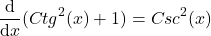 \[\frac{\mathrm{d} }{\mathrm{d} x}(Ctg^{2}(x)+1)=Csc^{2}(x)\]