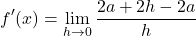 \[ f'(x) = \lim_{{h \to 0}} \frac{{2a + 2h - 2a}}{h} \]