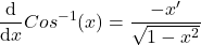 \[\frac{\mathrm{d} }{\mathrm{d} x}Cos^{-1}(x)=\frac{-x'}{\sqrt{1-x^{2}}}\]