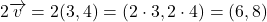 \[ 2 \overrightarrow{v} = 2 (3, 4) = (2 \cdot 3, 2 \cdot 4) = (6, 8) \]