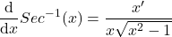 \[\frac{\mathrm{d} }{\mathrm{d} x}Sec^{-1}(x)=\frac{x'}{x\sqrt{x^{2}-1}}\]