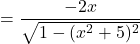 \[=\frac{-2x}{\sqrt{1-(x^{2}+5)^{2}}}\]