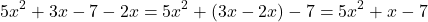 \[ 5x^2 + 3x - 7 - 2x = 5x^2 + (3x - 2x) - 7 = 5x^2 + x - 7 \]