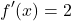 \[ f'(x) = 2 \]