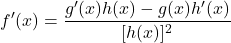 \[f'(x)=\frac{g'(x)h(x)-g(x)h'(x)}{[h(x)]^{2}}\]
