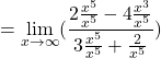 \[=\displaystyle \lim_{x \to \infty }(\frac{2\frac{x^{5}}{x^{5}}-4\frac{x^{3}}{x^{5}}}{3\frac{x^{5}}{x^{5}}+\frac{2}{x^{5}}})\]