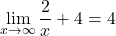 \[\displaystyle \lim_{x \to \infty}\frac{2}{x}+4=4\]