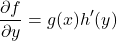 \[\frac{\partial f}{\partial y} = g(x) h'(y)\]