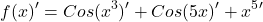 \[f(x)'=Cos(x^{3})'+Cos(5x)'+x^{5}'\]