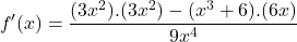 \[f'(x)=\frac{(3x^{2}).(3x^{2})-(x^{3}+6).(6x)}{9x^{4}}\]