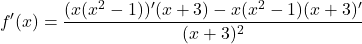 \[f'(x)=\frac{(x(x^{2}-1))'(x+3)-x(x^{2}-1)(x+3)'}{(x+3)^{2}}\]