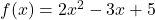f(x) = 2x^2 - 3x + 5