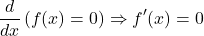 \[\frac{d}{dx}\left ( f(x)=0 \right ) \Rightarrow f'(x)=0 \]