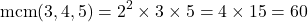 \[ \text{mcm}(3, 4, 5) = 2^2 \times 3 \times 5 = 4 \times 15 = 60 \]