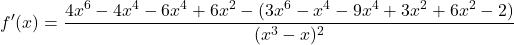 \[f'(x) = \frac{4x^6-4x^4-6x^4+6x^2- (3x^6-x^4-9x^4+3x^2+6x^2-2)}{(x^3 - x)^2}\]
