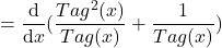 \[=\frac{\mathrm{d} }{\mathrm{d} x}(\frac{Tag^{2}(x)}{Tag(x)}+\frac{1}{Tag(x)})\]