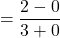 \[=\frac{2-0}{3+0}\]