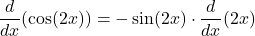 \[\frac{d}{dx}(\cos(2x)) = -\sin(2x) \cdot \frac{d}{dx}(2x) \]