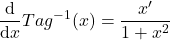 \[\frac{\mathrm{d} }{\mathrm{d} x}Tag^{-1}(x)=\frac{x'}{1+x^{2}}\]