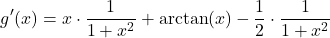 \[g'(x) = x \cdot \frac{1}{1+x^2} + \arctan(x) - \frac{1}{2} \cdot \frac{1}{1+x^2} \]