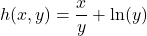 \[ h(x, y) = \frac{x}{y} + \ln(y) \]