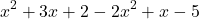 \[ x^2 + 3x + 2 - 2x^2 + x - 5 \]