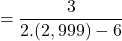 \[=\frac{3}{2.(2,999)-6}\]