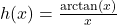 h(x) = \frac{\arctan(x)}{x}