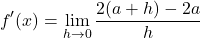 \[ f'(x) = \lim_{{h \to 0}} \frac{{2(a+h) - 2a}}{h} \]