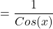 \[=\frac{1}{Cos(x)}\]