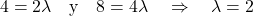 \[ 4 = 2\lambda \quad \text{y} \quad 8 = 4\lambda \quad \Rightarrow \quad \lambda = 2 \]