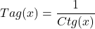 \[Tag(x)=\frac{1}{Ctg(x)}\]