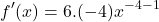 \[f'(x)=6.(-4)x^{-4-1}\]