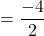 \[=\frac{-4}{2}\]