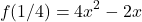 \[f(1/4)=4x^{2}-2x\]