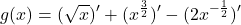 \[ g(x) = (\sqrt{x})' + (x^{\frac{3}{2}})' - (2x^{-\frac{1}{2}})' \]