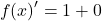 \[f(x)'=1+0\]