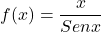 \[f(x)=\frac{x}{Sen x}\]
