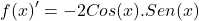 \[f(x)'= -2Cos(x).Sen(x)\]